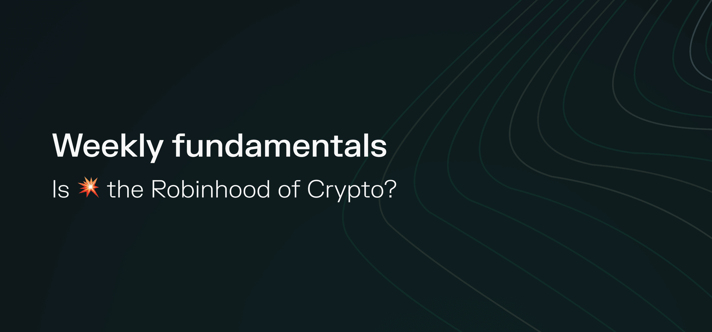Weekly fundamentals – Is 💥 the Robinhood of Crypto?