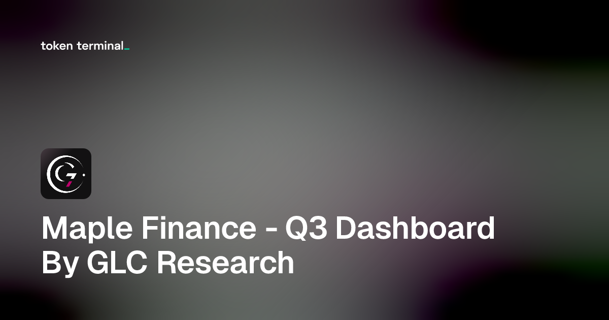 Dashboard - Maple Finance - Q3 Dashboard By GLC Research | Token Terminal