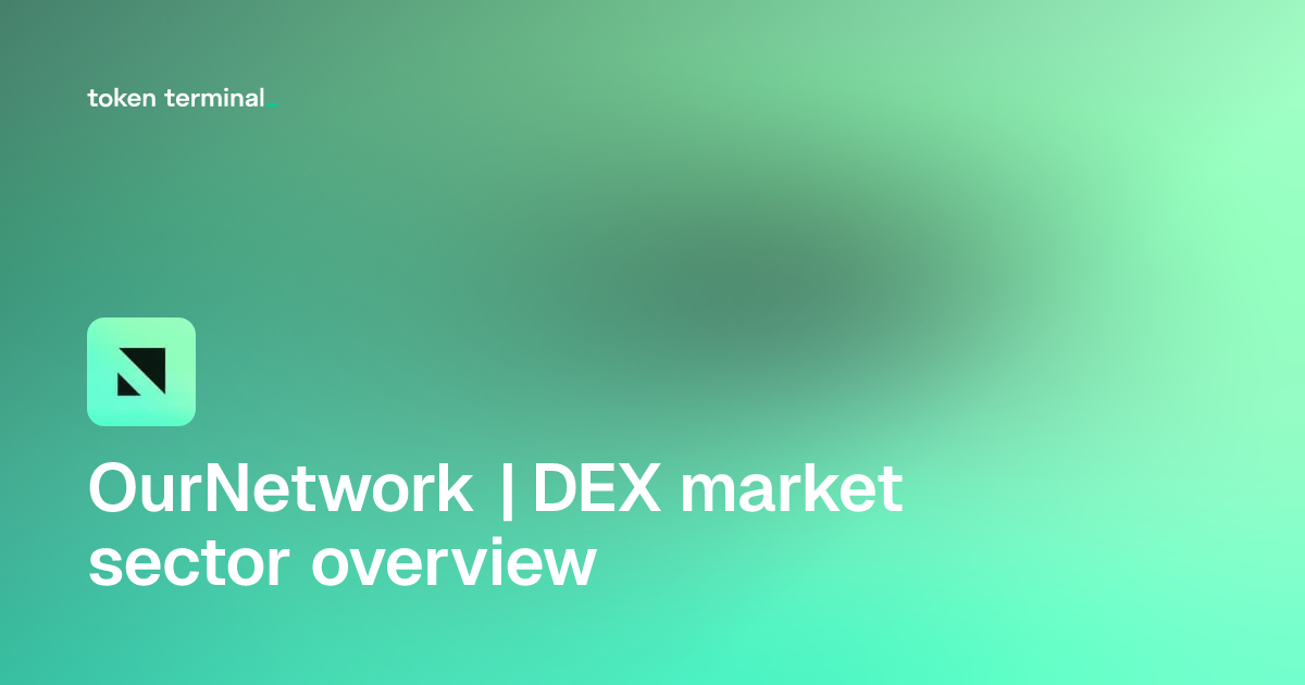 Dashboard - OurNetwork | DEX market sector overview | Token Terminal